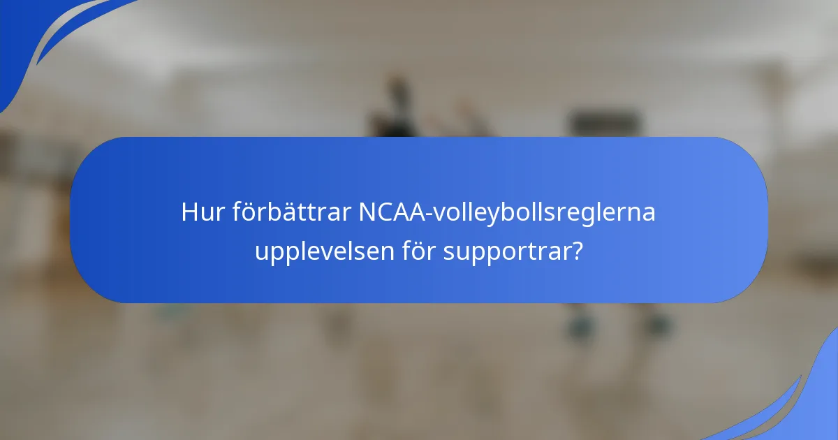 Hur förbättrar NCAA-volleybollsreglerna upplevelsen för supportrar?