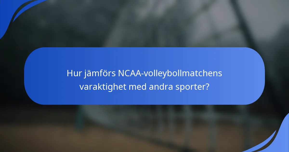 Hur jämförs NCAA-volleybollmatchens varaktighet med andra sporter?