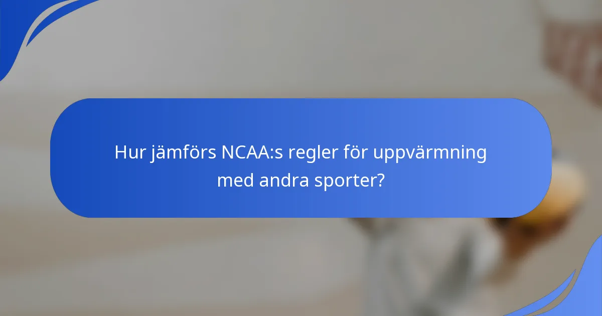 Hur jämförs NCAA:s regler för uppvärmning med andra sporter?