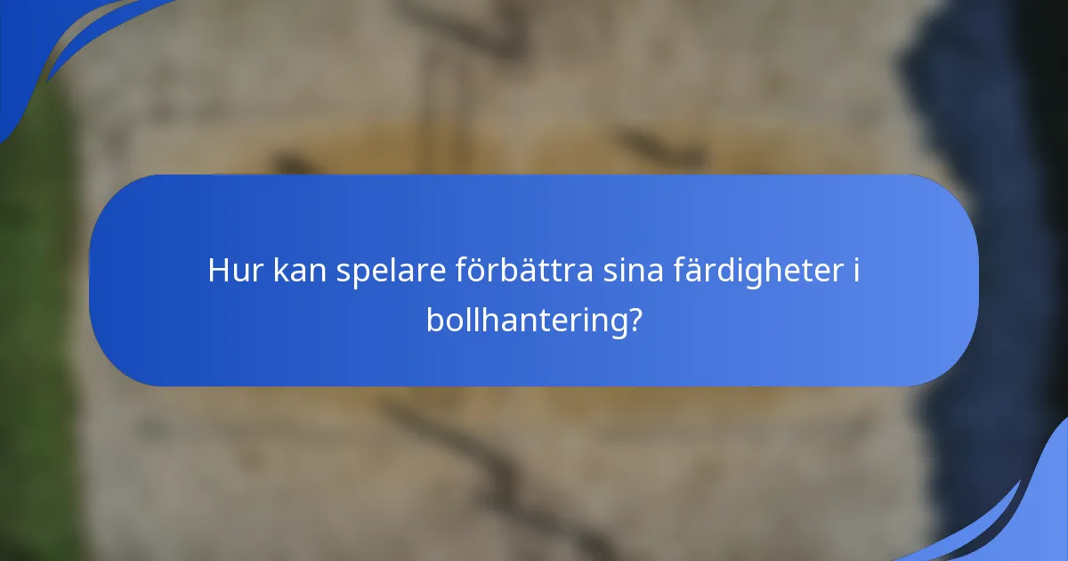 Hur kan spelare förbättra sina färdigheter i bollhantering?