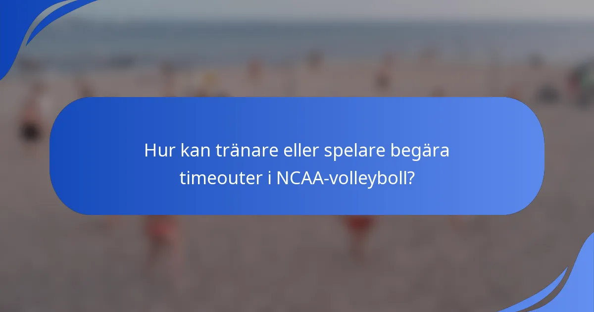 Hur kan tränare eller spelare begära timeouter i NCAA-volleyboll?