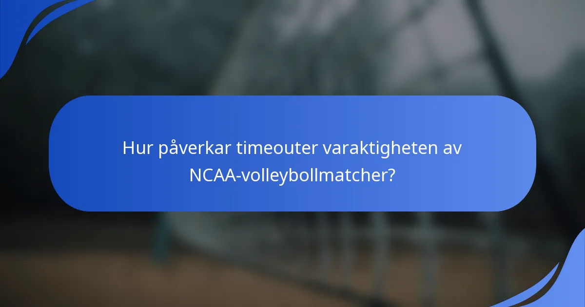Hur påverkar timeouter varaktigheten av NCAA-volleybollmatcher?