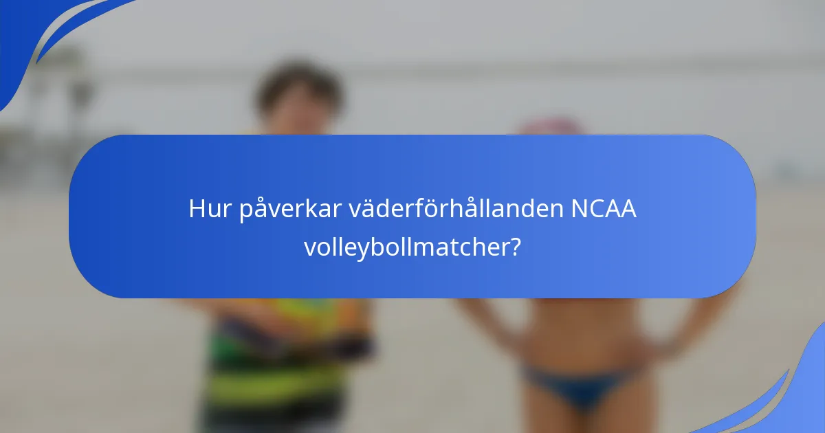 Hur påverkar väderförhållanden NCAA volleybollmatcher?
