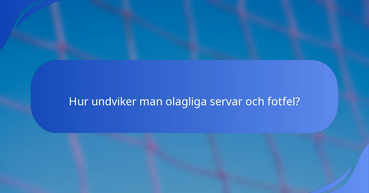 Hur undviker man olagliga servar och fotfel?
