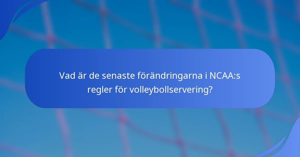 Vad är de senaste förändringarna i NCAA:s regler för volleybollservering?