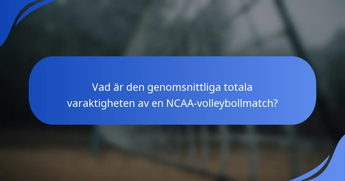 Vad är den genomsnittliga totala varaktigheten av en NCAA-volleybollmatch?
