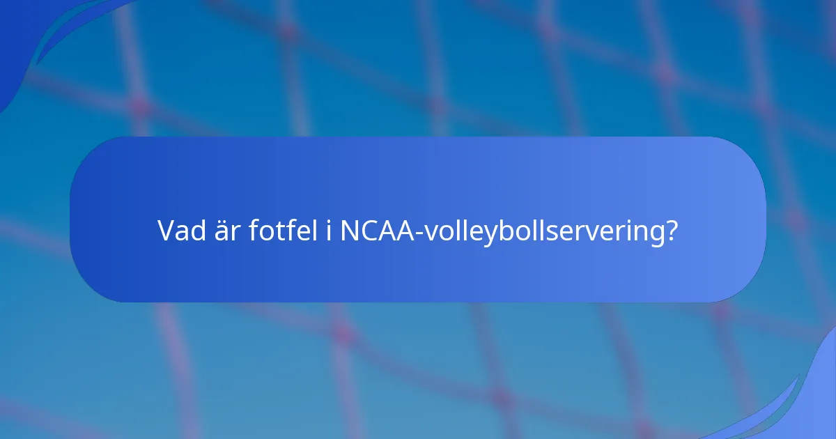 Vad är fotfel i NCAA-volleybollservering?