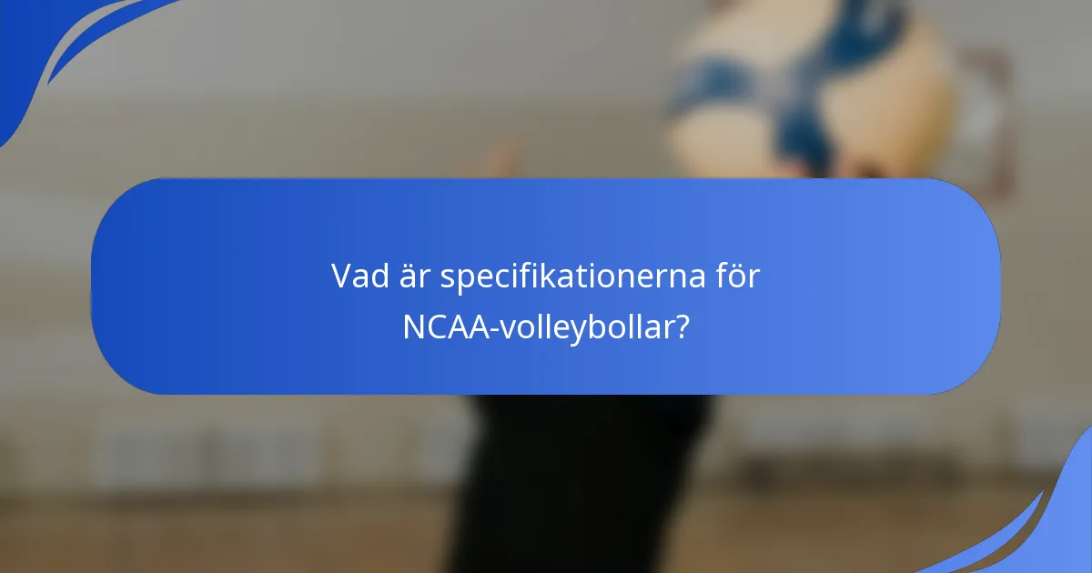 Vad är specifikationerna för NCAA-volleybollar?