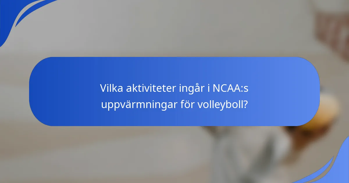 Vilka aktiviteter ingår i NCAA:s uppvärmningar för volleyboll?