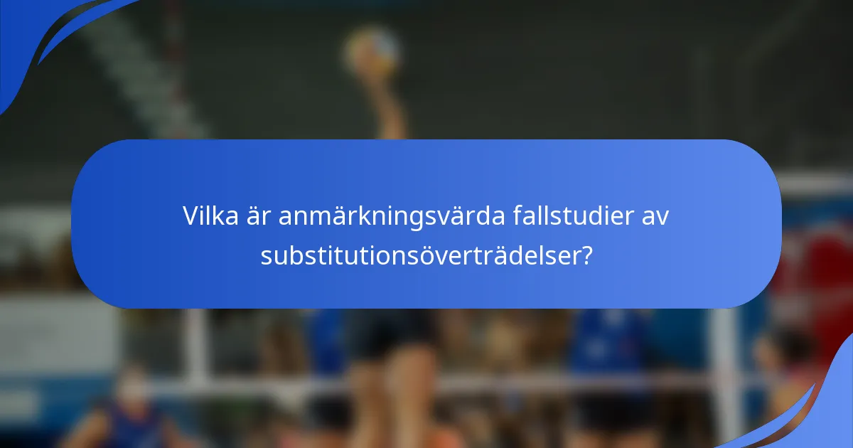 Vilka är anmärkningsvärda fallstudier av substitutionsöverträdelser?