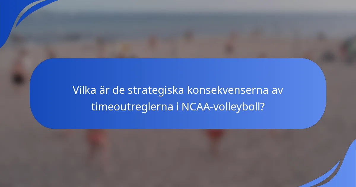 Vilka är de strategiska konsekvenserna av timeoutreglerna i NCAA-volleyboll?