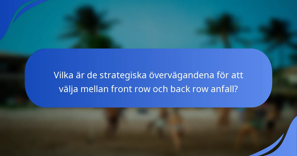 Vilka är de strategiska övervägandena för att välja mellan front row och back row anfall?
