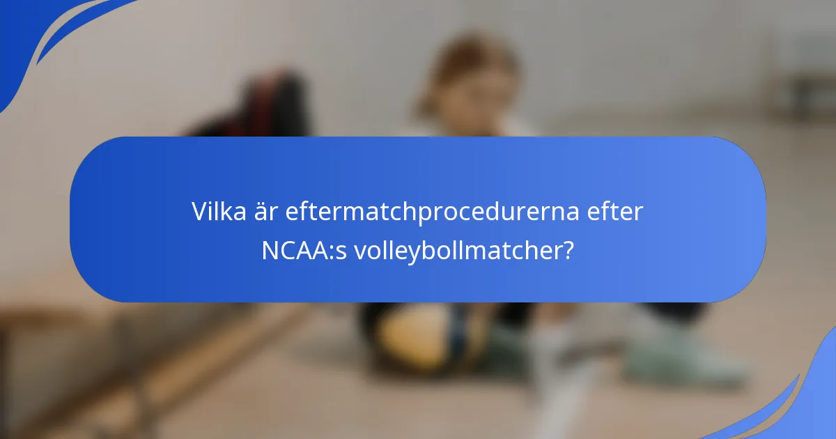 Vilka är eftermatchprocedurerna efter NCAA:s volleybollmatcher?