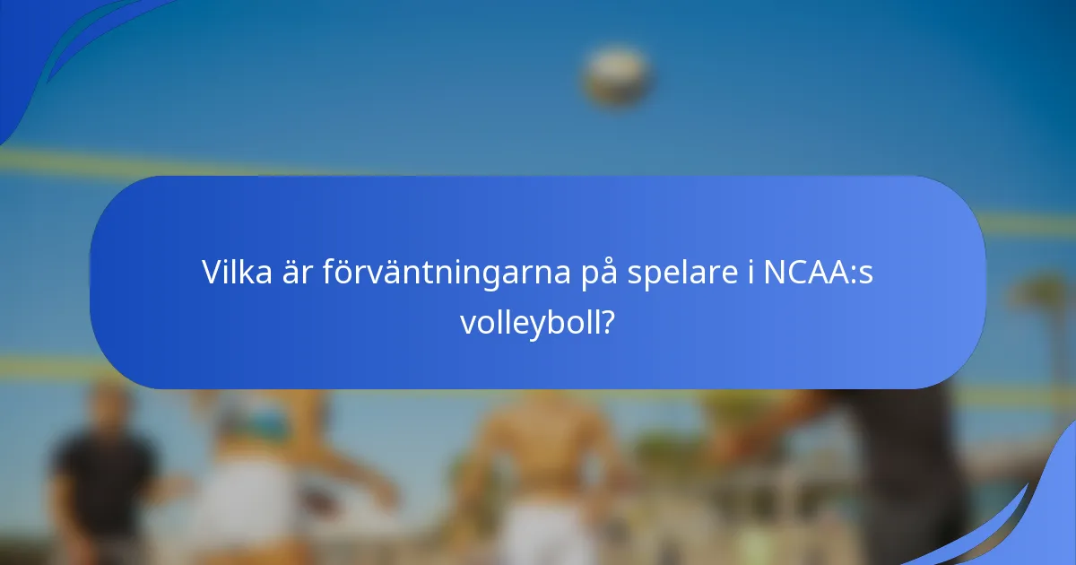 Vilka är förväntningarna på spelare i NCAA:s volleyboll?