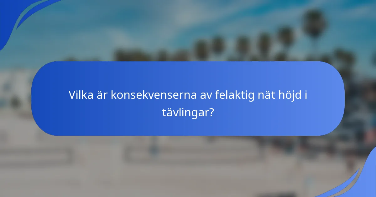 Vilka är konsekvenserna av felaktig nät höjd i tävlingar?