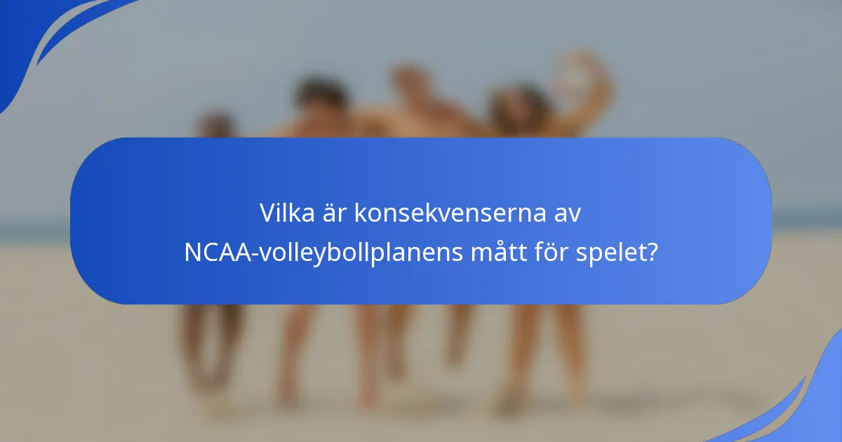 Vilka är konsekvenserna av NCAA-volleybollplanens mått för spelet?