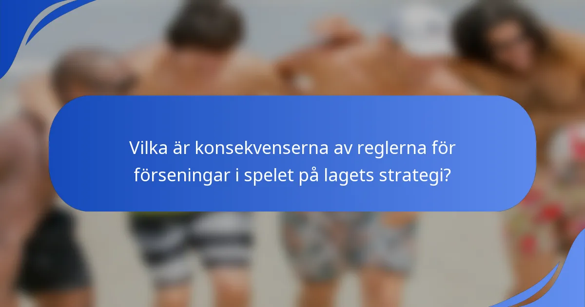 Vilka är konsekvenserna av reglerna för förseningar i spelet på lagets strategi?