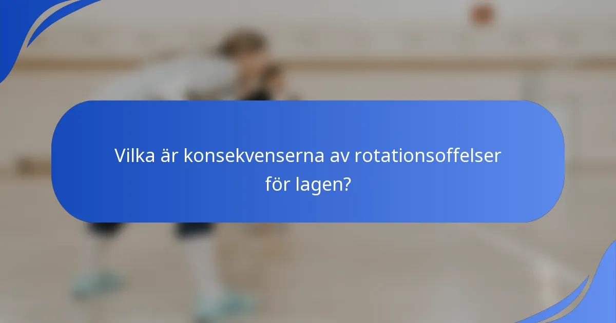 Vilka är konsekvenserna av rotationsoffelser för lagen?