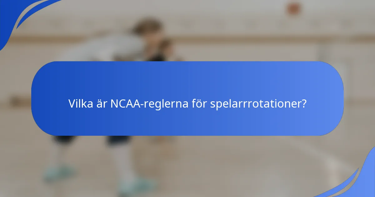 Vilka är NCAA-reglerna för spelarrrotationer?