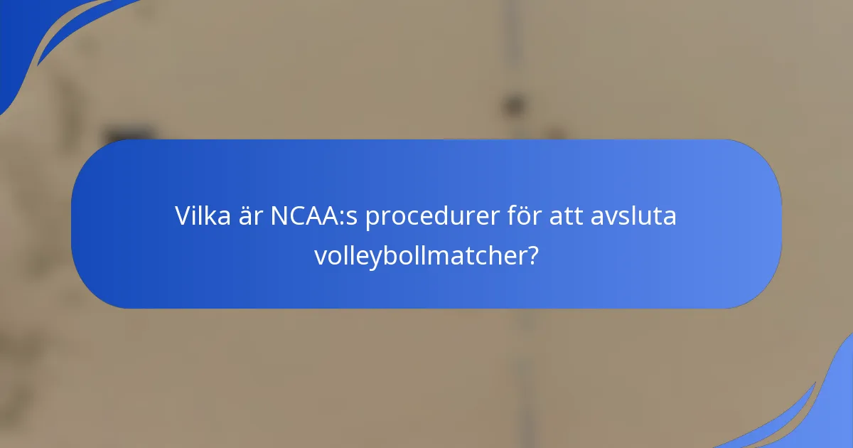 Vilka är NCAA:s procedurer för att avsluta volleybollmatcher?