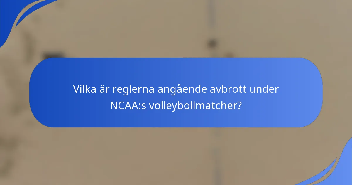 Vilka är reglerna angående avbrott under NCAA:s volleybollmatcher?
