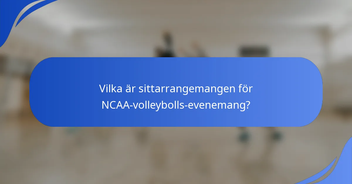 Vilka är sittarrangemangen för NCAA-volleybolls-evenemang?