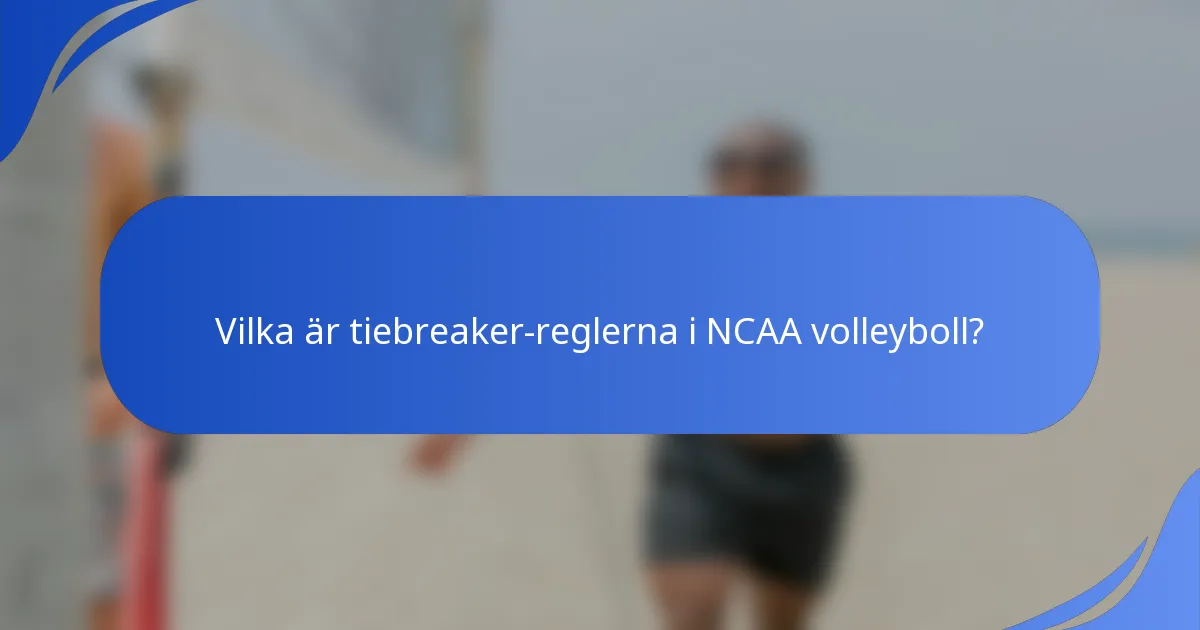 Vilka är tiebreaker-reglerna i NCAA volleyboll?