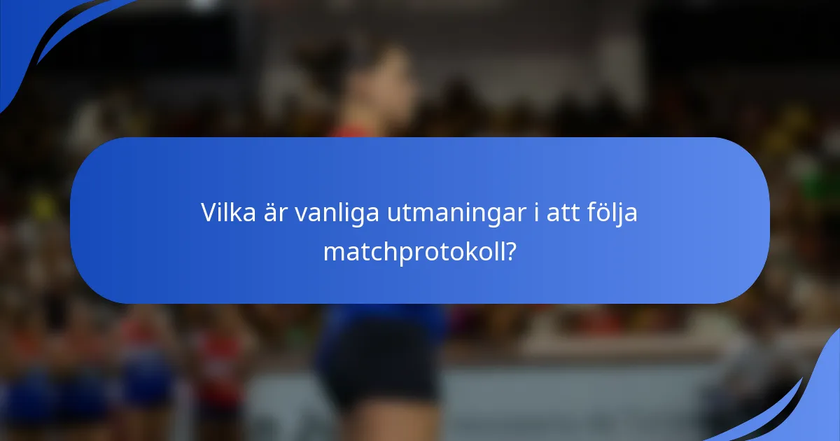 Vilka är vanliga utmaningar i att följa matchprotokoll?