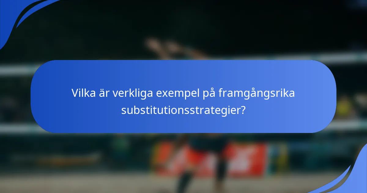 Vilka är verkliga exempel på framgångsrika substitutionsstrategier?