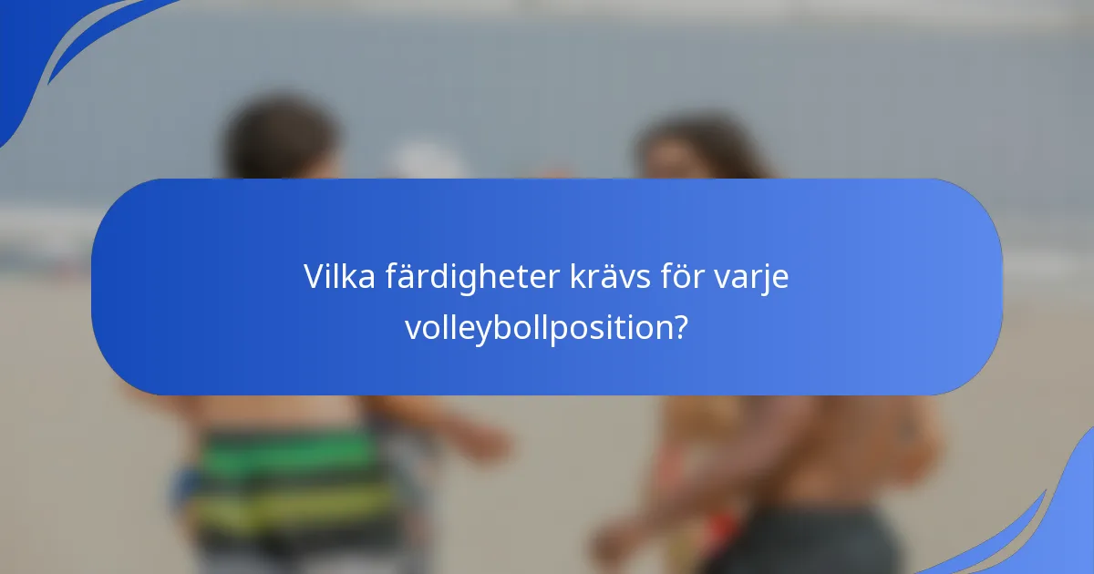 Vilka färdigheter krävs för varje volleybollposition?