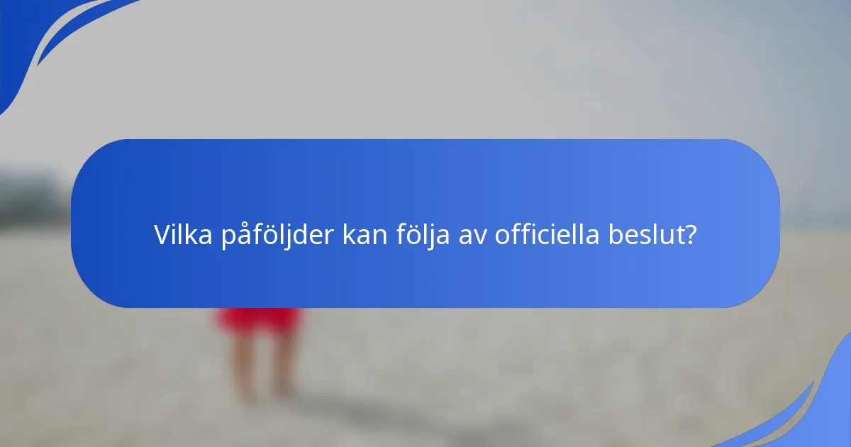 Vilka påföljder kan följa av officiella beslut?