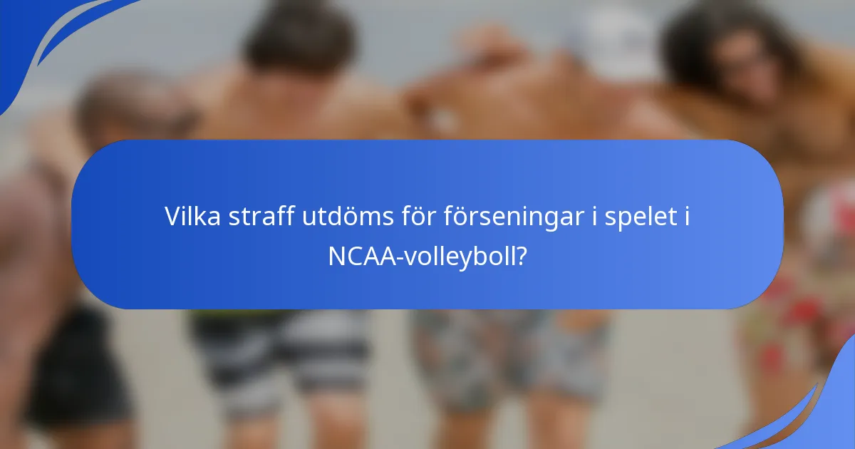 Vilka straff utdöms för förseningar i spelet i NCAA-volleyboll?
